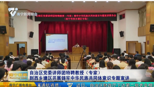 南宁市融媒体中心：自治区党委讲师团特聘教授（专家）到西乡塘区开展铸牢中华民族共同体意识专题宣讲